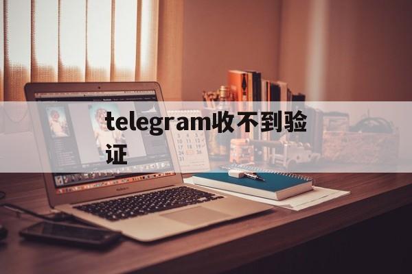 telegram收不到验证，telegram网页版收不到短信验证