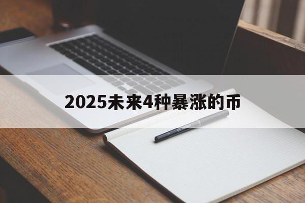 2025未来4种暴涨的币，2025未来4种暴涨的币元力币