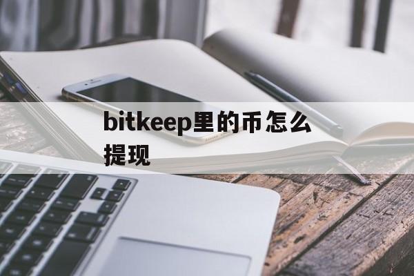 bitkeep里的币怎么提现，bitkeep钱包里的币怎么提出来