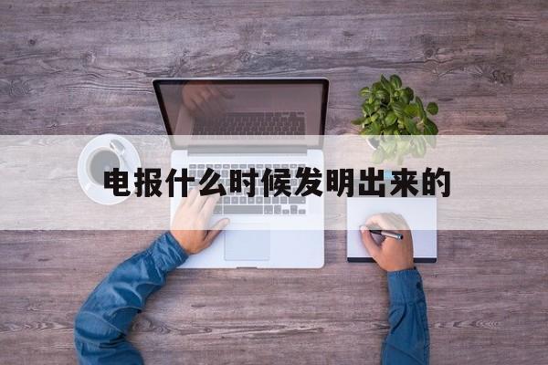 电报什么时候发明出来的，电报最早出现在中国是什么时候