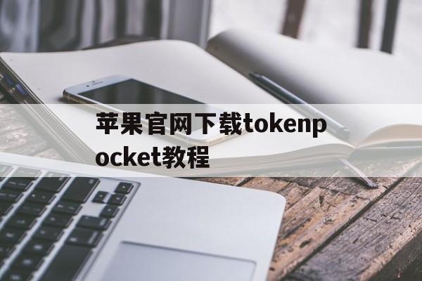苹果官网下载tokenpocket教程的简单介绍