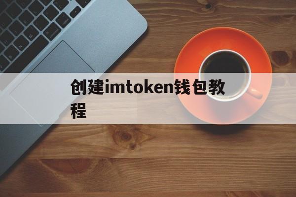 创建imtoken钱包教程，imtoken钱包属于什么钱包