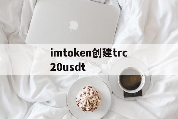 包含imtoken创建trc20usdt的词条