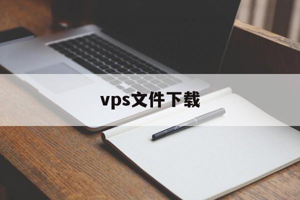 vps文件下载，vps 文件下载