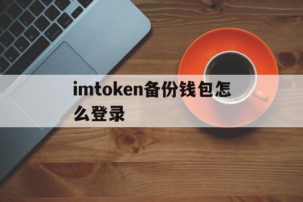 imtoken备份钱包怎么登录，imtoken钱包的私钥在哪里看