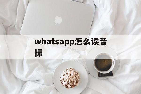 whatsapp怎么读音标，whatsapp的音标怎么读