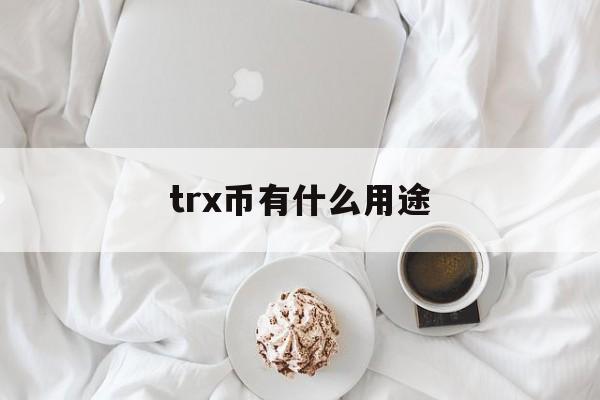 trx币有什么用途，trx币有投资价值吗