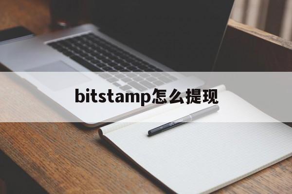 bitstamp怎么提现-bitstamp提现一般要多久?